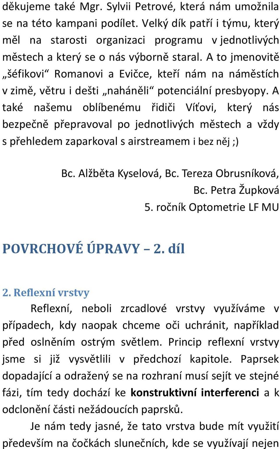 A to jmenovitě šéfikovi Romanovi a Evičce, kteří nám na náměstích v zimě, větru i dešti naháněli potenciální presbyopy.