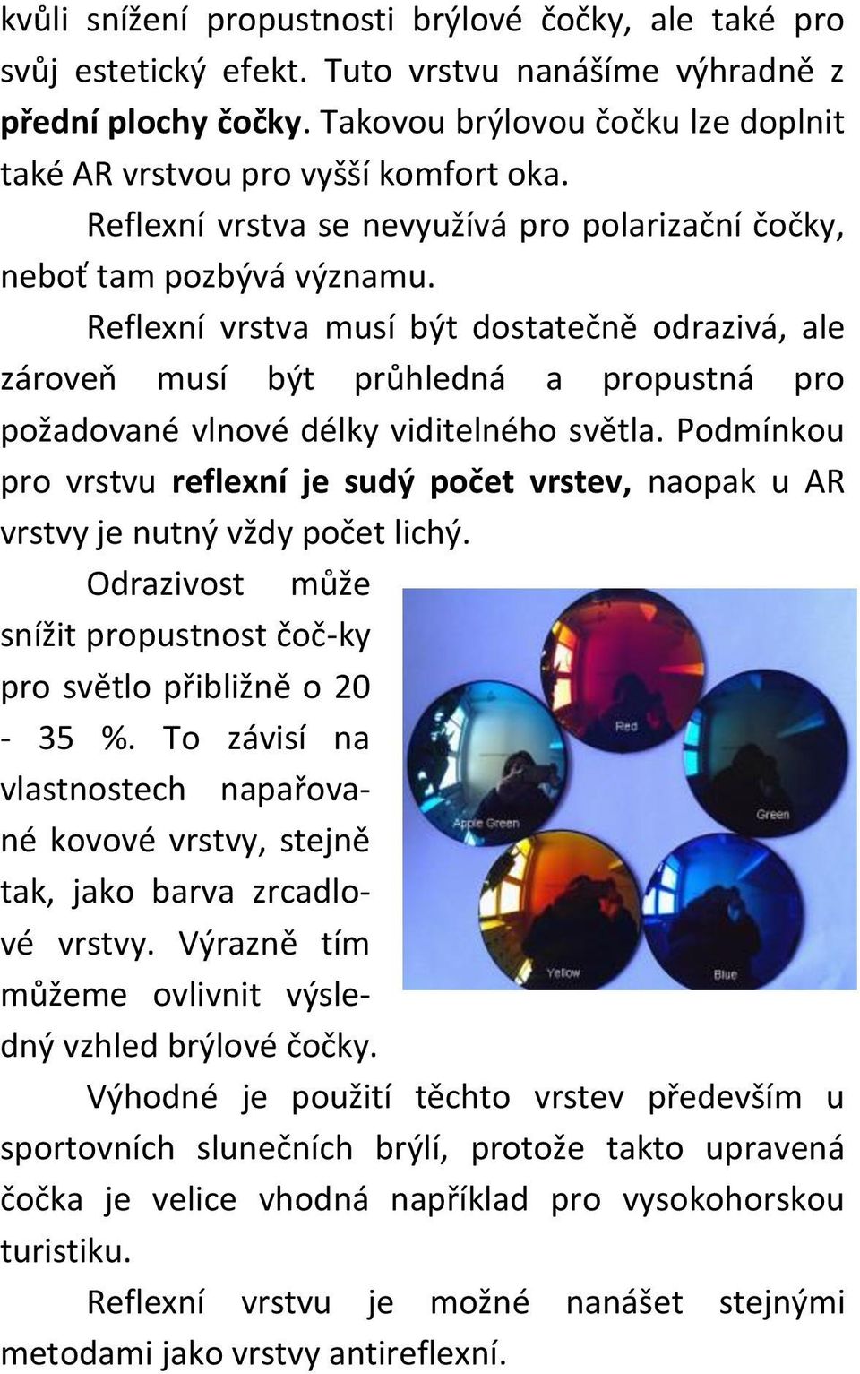 Reflexní vrstva musí být dostatečně odrazivá, ale zároveň musí být průhledná a propustná pro požadované vlnové délky viditelného světla.