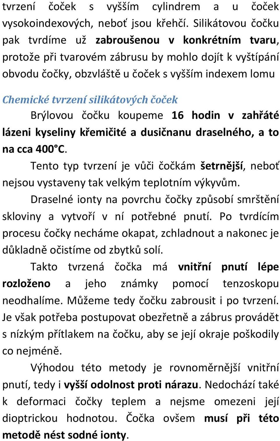 silikátových čoček Brýlovou čočku koupeme 16 hodin v zahřáté lázeni kyseliny křemičité a dusičnanu draselného, a to na cca 400 C.