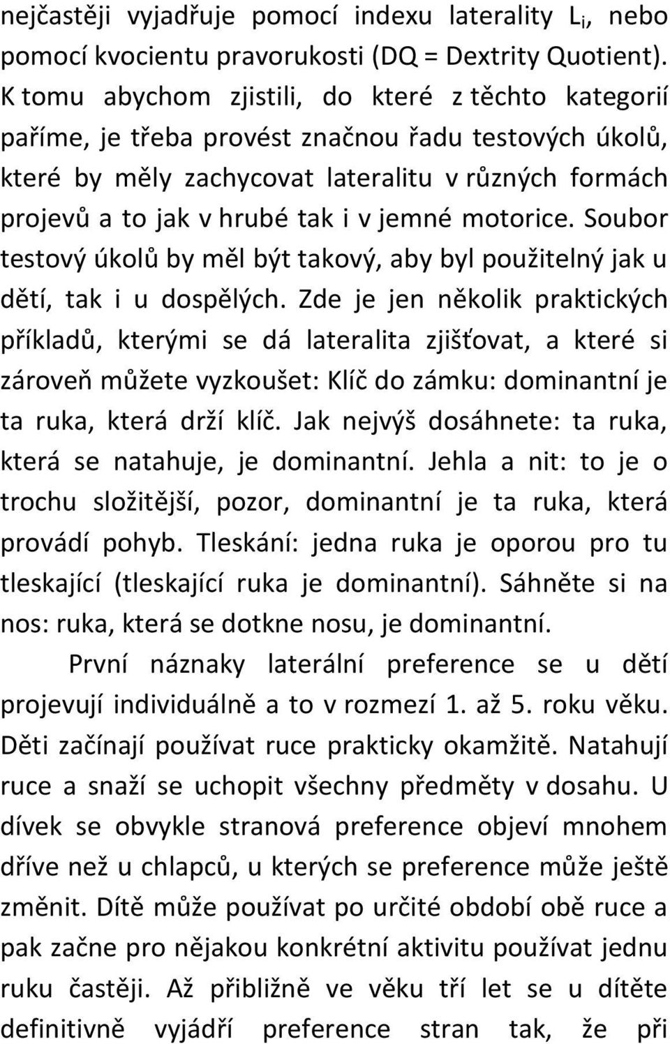 jemné motorice. Soubor testový úkolů by měl být takový, aby byl použitelný jak u dětí, tak i u dospělých.