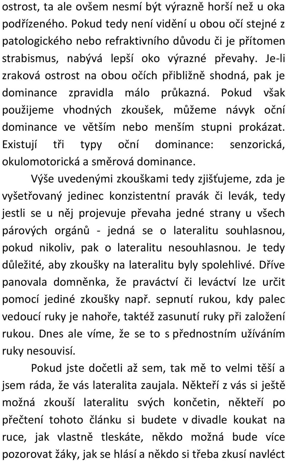 Je-li zraková ostrost na obou očích přibližně shodná, pak je dominance zpravidla málo průkazná.