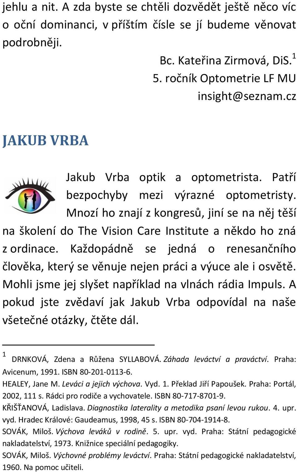 Mnozí ho znají z kongresů, jiní se na něj těší na školení do The Vision Care Institute a někdo ho zná z ordinace.