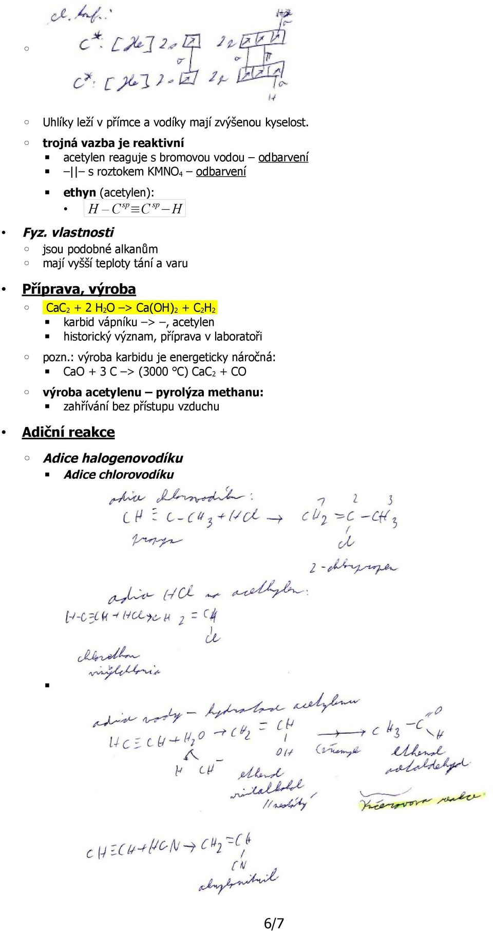 vlastnosti jsou podobné alkanům mají vyšší teploty tání a varu Příprava, výroba CaC 2 + 2 H 2O > Ca(OH) 2 + C 2H 2 karbid vápníku >, acetylen