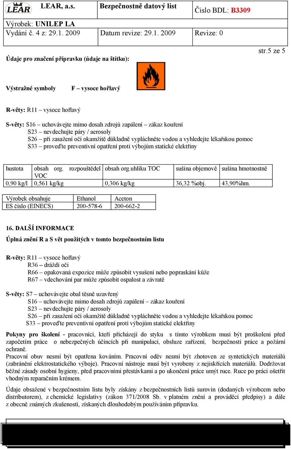 důkladně vypláchněte vodou a vyhledejte lékařskou pomoc S33 proveďte preventivní opatření proti výbojům statické elektřiny hustota obsah org. rozpouštědel obsah org.