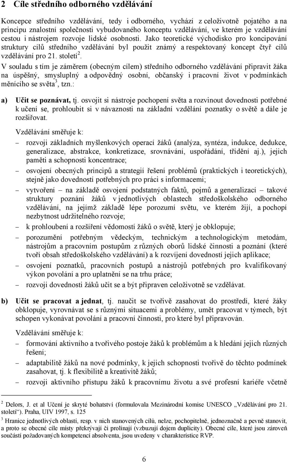 Jako teoretické východisko pro koncipování struktury cílů středního vzdělávání byl použit známý a respektovaný koncept čtyř cílů vzdělávání pro 21. století 2.