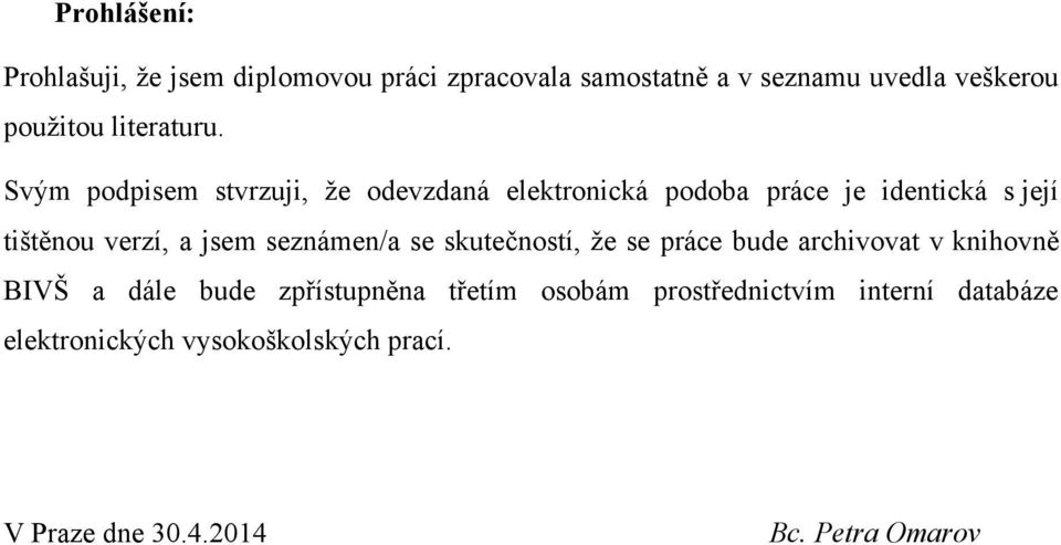 Svým podpisem stvrzuji, ţe odevzdaná elektronická podoba práce je identická s její tištěnou verzí, a jsem