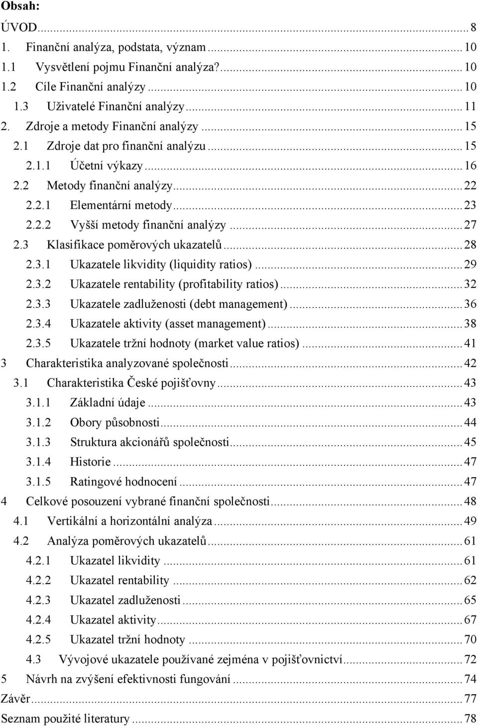 .. 27 2.3 Klasifikace poměrových ukazatelů... 28 2.3.1 Ukazatele likvidity (liquidity ratios)... 29 2.3.2 Ukazatele rentability (profitability ratios)... 32 2.3.3 Ukazatele zadluţenosti (debt management).