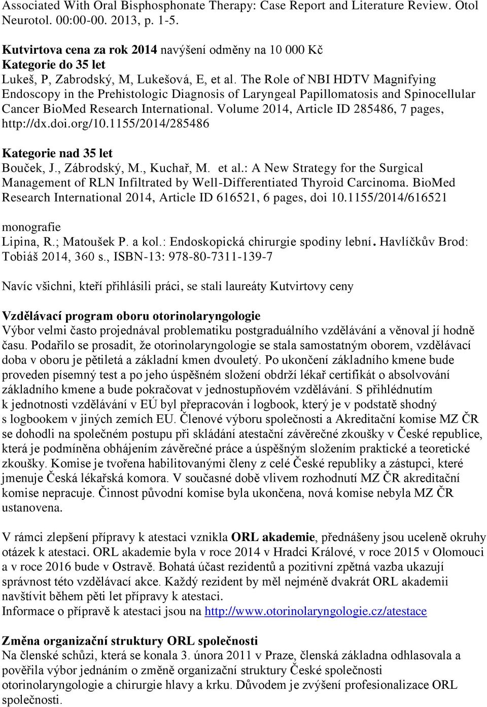 The Role of NBI HDTV Magnifying Endoscopy in the Prehistologic Diagnosis of Laryngeal Papillomatosis and Spinocellular Cancer BioMed Research International.