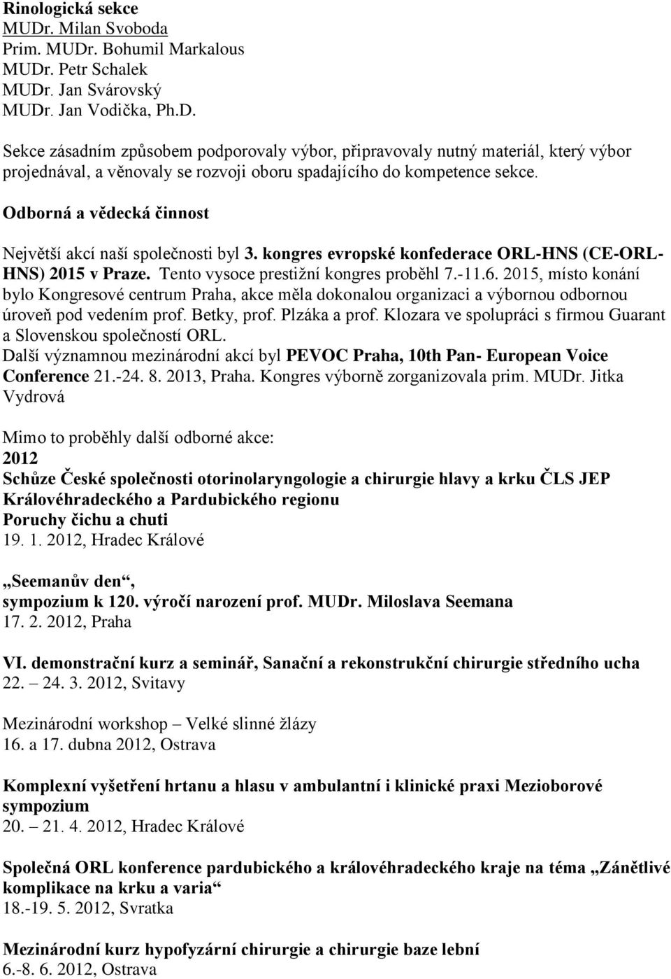 2015, místo konání bylo Kongresové centrum Praha, akce měla dokonalou organizaci a výbornou odbornou úroveň pod vedením prof. Betky, prof. Plzáka a prof.