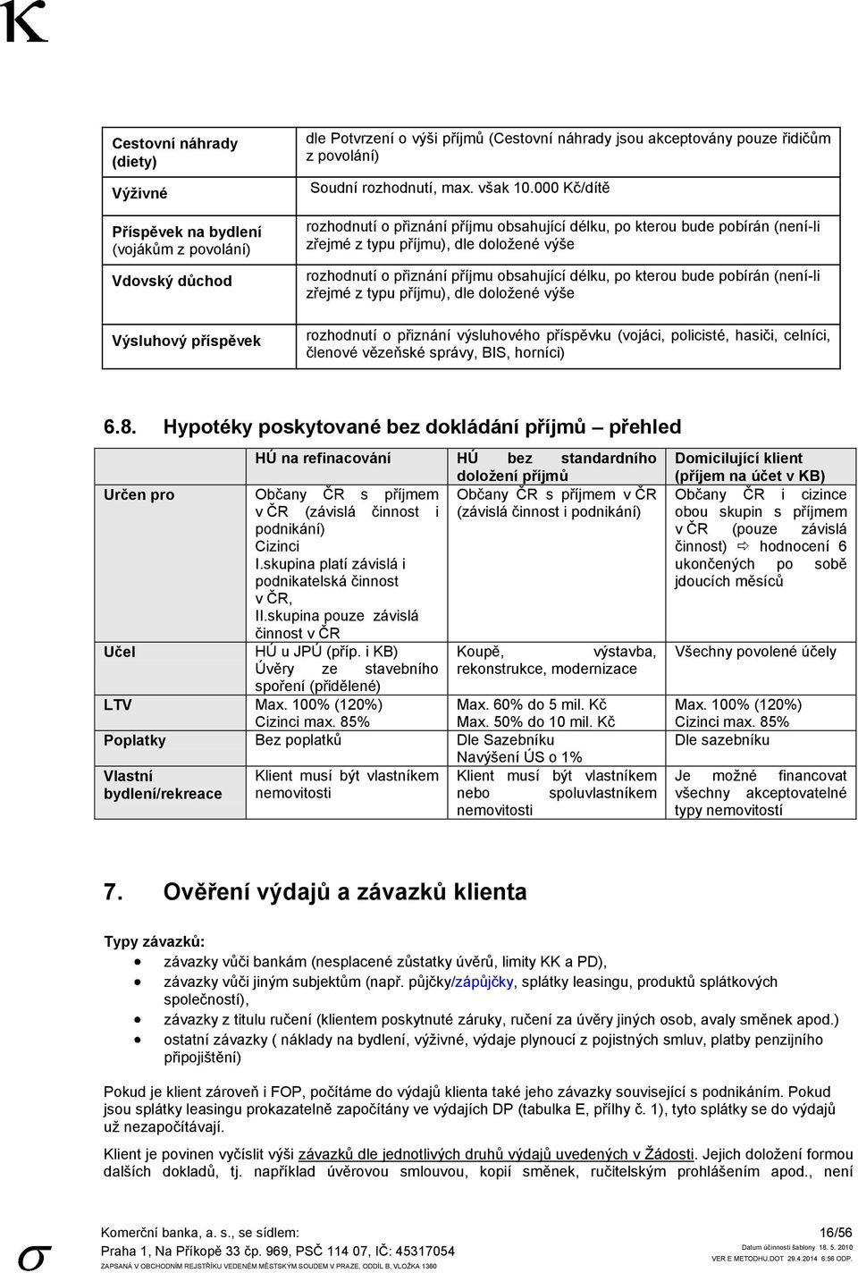 000 Kč/dítě rozhodnutí o přiznání příjmu obsahující délku, po kterou bude pobírán (není-li zřejmé z typu příjmu), dle doloţené výše rozhodnutí o přiznání příjmu obsahující délku, po kterou bude