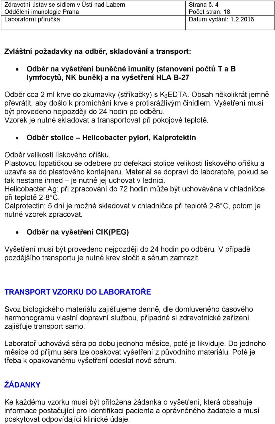 (stříkačky) s K 3 EDTA. Obsah několikrát jemně převrátit, aby došlo k promíchání krve s protisrážlivým činidlem. Vyšetření musí být provedeno nejpozději do 24 hodin po odběru.