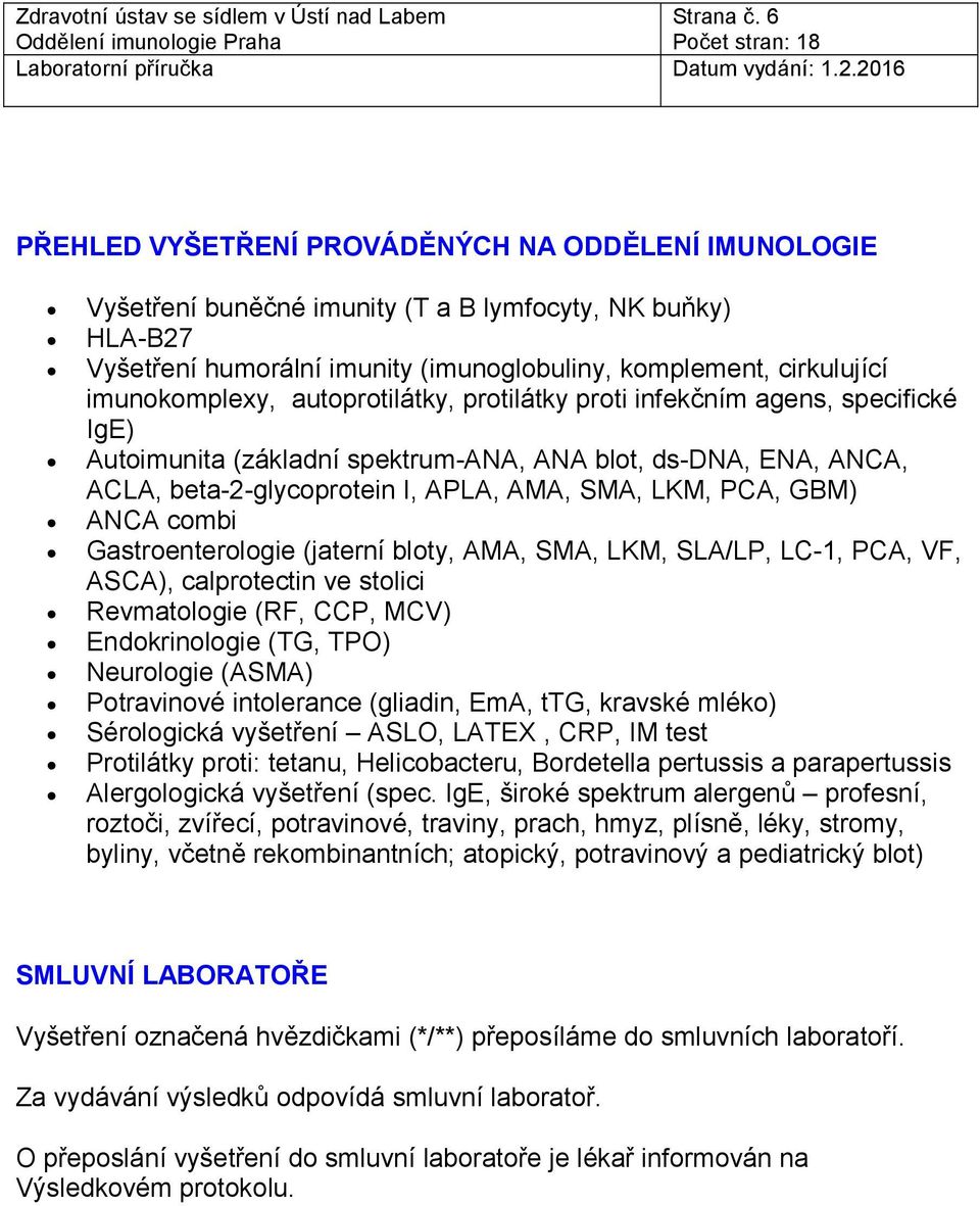 imunokomplexy, autoprotilátky, protilátky proti infekčním agens, specifické IgE) Autoimunita (základní spektrum-ana, ANA blot, ds-dna, ENA, ANCA, ACLA, beta-2-glycoprotein I, APLA, AMA, SMA, LKM,