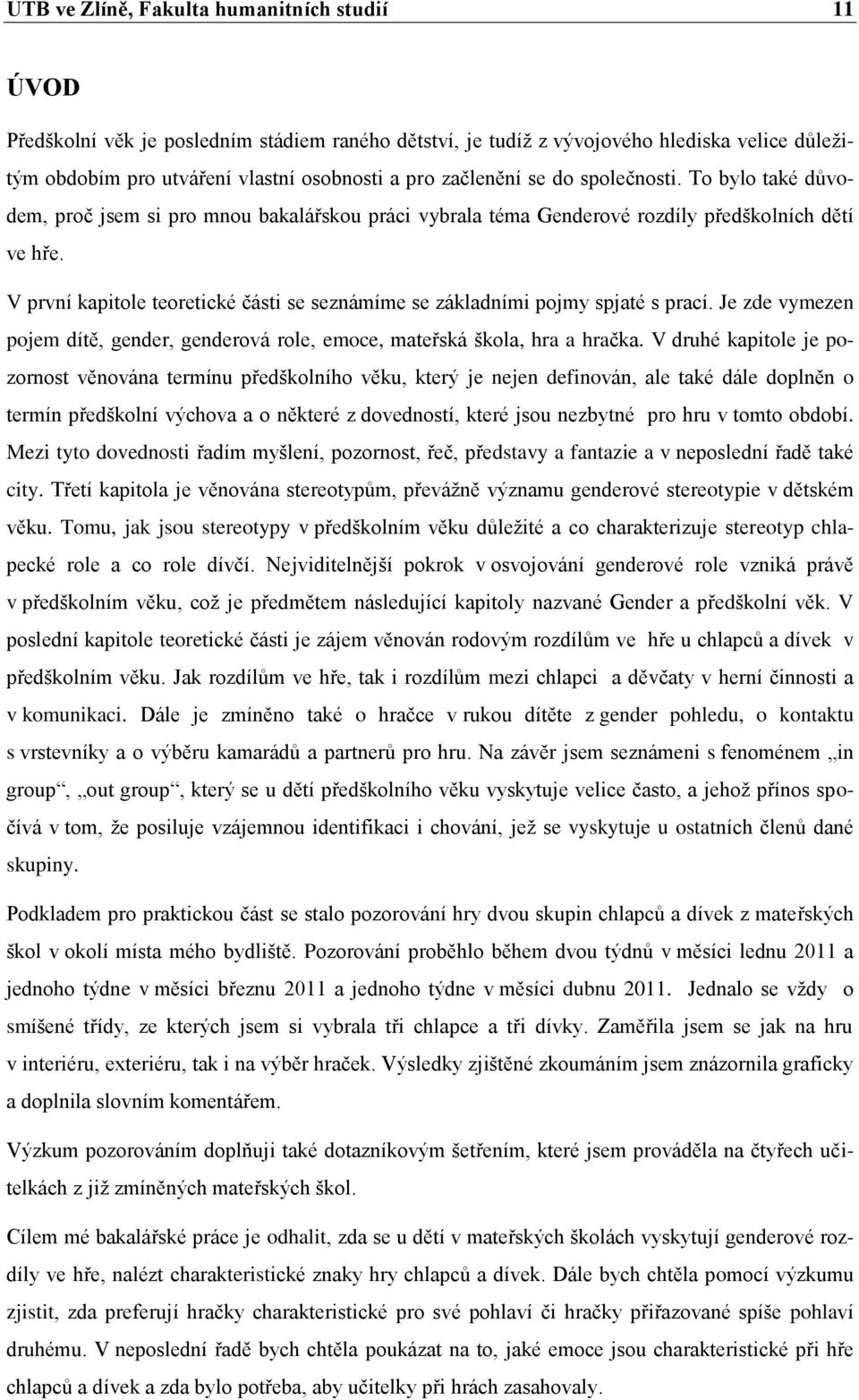 V první kapitole teoretické části se seznámíme se základními pojmy spjaté s prací. Je zde vymezen pojem dítě, gender, genderová role, emoce, mateřská škola, hra a hračka.