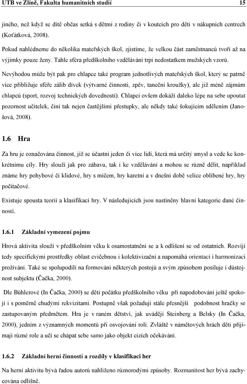 Nevýhodou může být pak pro chlapce také program jednotlivých mateřských škol, který se patrně více přibližuje sféře zálib dívek (výtvarné činnosti, zpěv, taneční kroužky), ale již méně zájmům chlapců