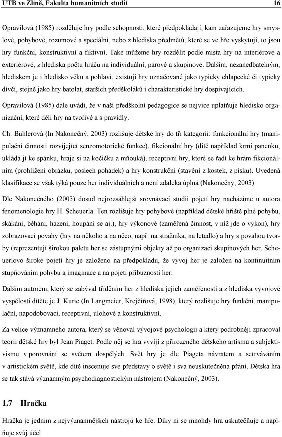 Také můžeme hry rozdělit podle místa hry na interiérové a exteriérové, z hlediska počtu hráčů na individuální, párové a skupinové.
