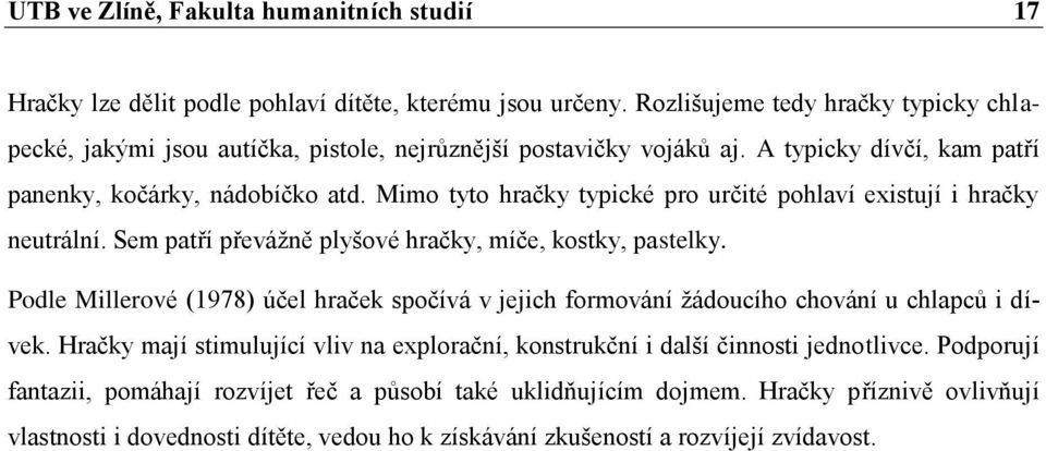 Mimo tyto hračky typické pro určité pohlaví existují i hračky neutrální. Sem patří převážně plyšové hračky, míče, kostky, pastelky.