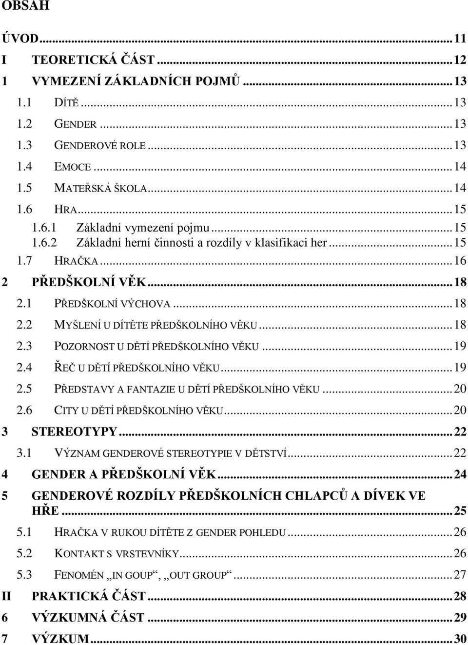.. 18 2.3 POZORNOST U DĚTÍ PŘEDŠKOLNÍHO VĚKU... 19 2.4 ŘEČ U DĚTÍ PŘEDŠKOLNÍHO VĚKU... 19 2.5 PŘEDSTAVY A FANTAZIE U DĚTÍ PŘEDŠKOLNÍHO VĚKU... 20 2.6 CITY U DĚTÍ PŘEDŠKOLNÍHO VĚKU... 20 3 STEREOTYPY.