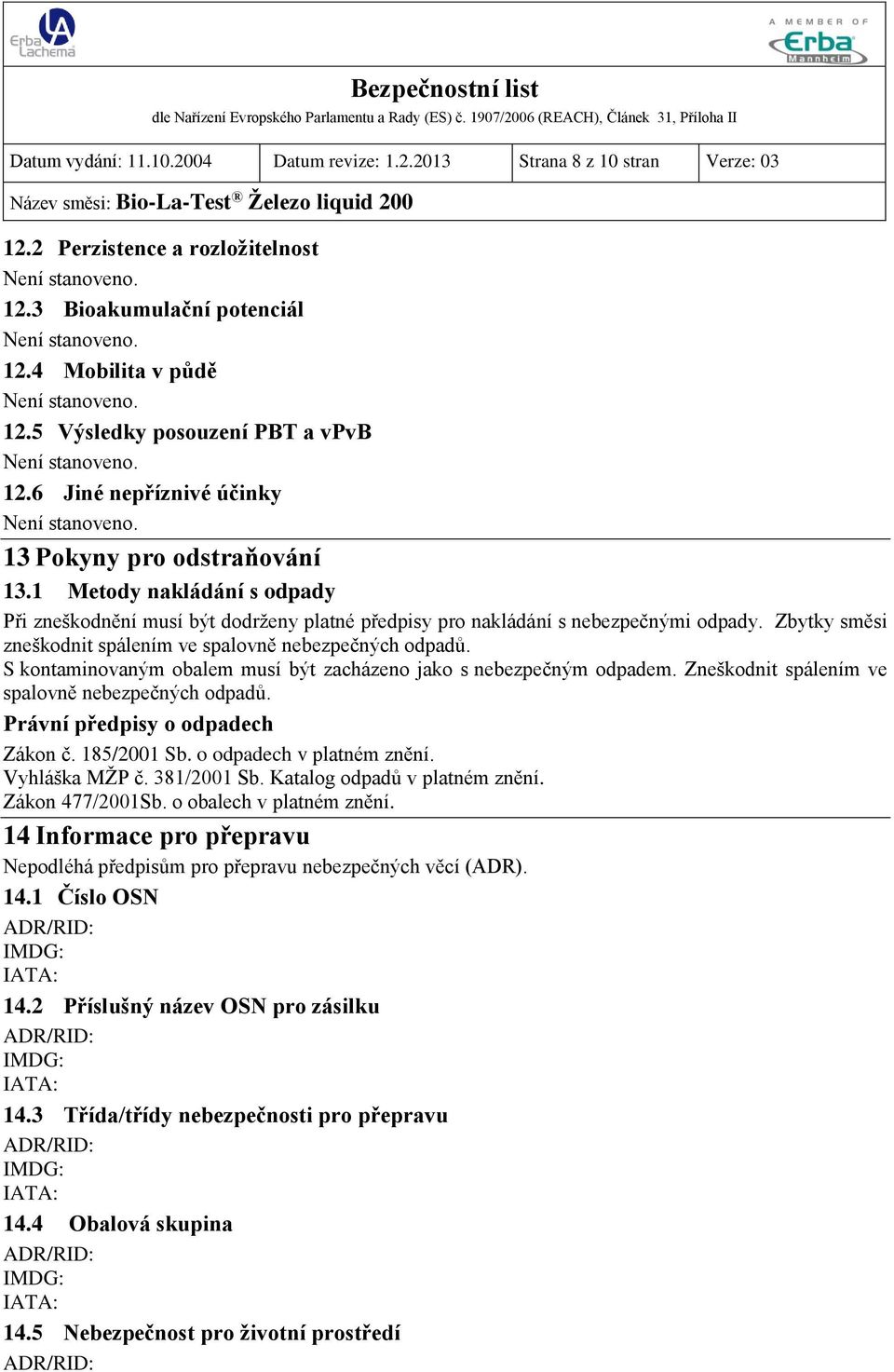 Zbytky směsi zneškodnit spálením ve spalovně nebezpečných odpadů. S kontaminovaným obalem musí být zacházeno jako s nebezpečným odpadem. Zneškodnit spálením ve spalovně nebezpečných odpadů.