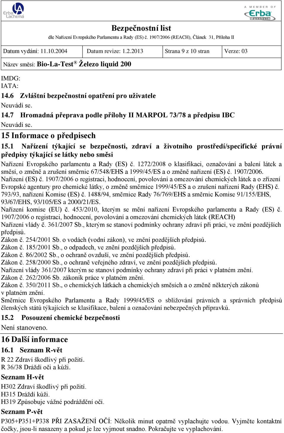 1272/2008 o klasifikaci, označování a balení látek a směsí, o změně a zrušení směrnic 67/548/EHS a 1999/45/ES a o změně nařízení (ES) č. 1907/2006. Nařízení (ES) č.