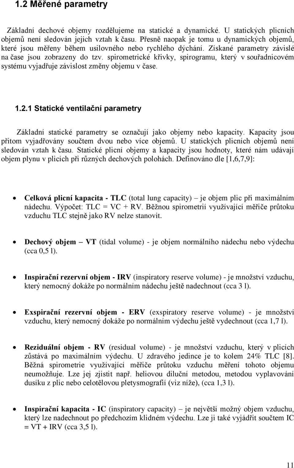 spirometrické křivky, spirogramu, který v souřadnicovém systému vyjadřuje závislost změny objemu v čase. 1.2.