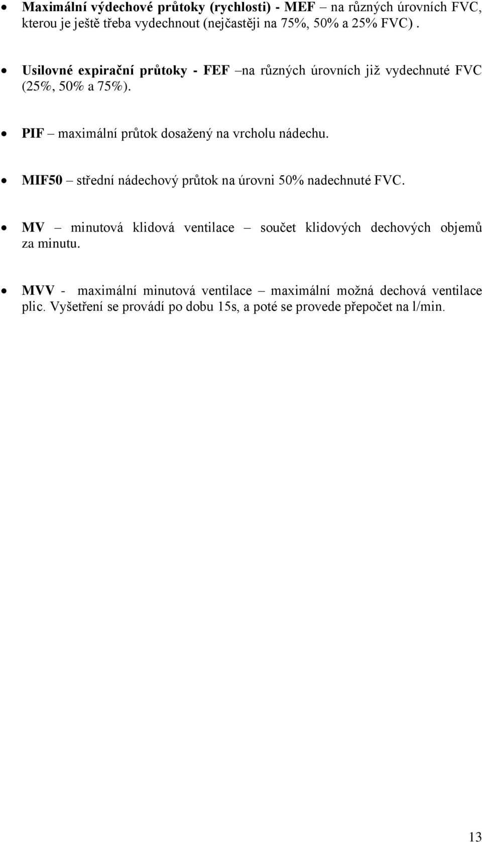 MIF50 střední nádechový průtok na úrovni 50% nadechnuté FVC. MV minutová klidová ventilace součet klidových dechových objemů za minutu.