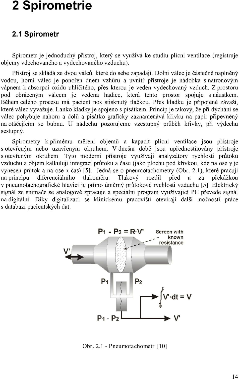 Dolní válec je částečně naplněný vodou, horní válec je ponořen dnem vzhůru a uvnitř přístroje je nádobka s natronovým vápnem k absorpci oxidu uhličitého, přes kterou je veden vydechovaný vzduch.