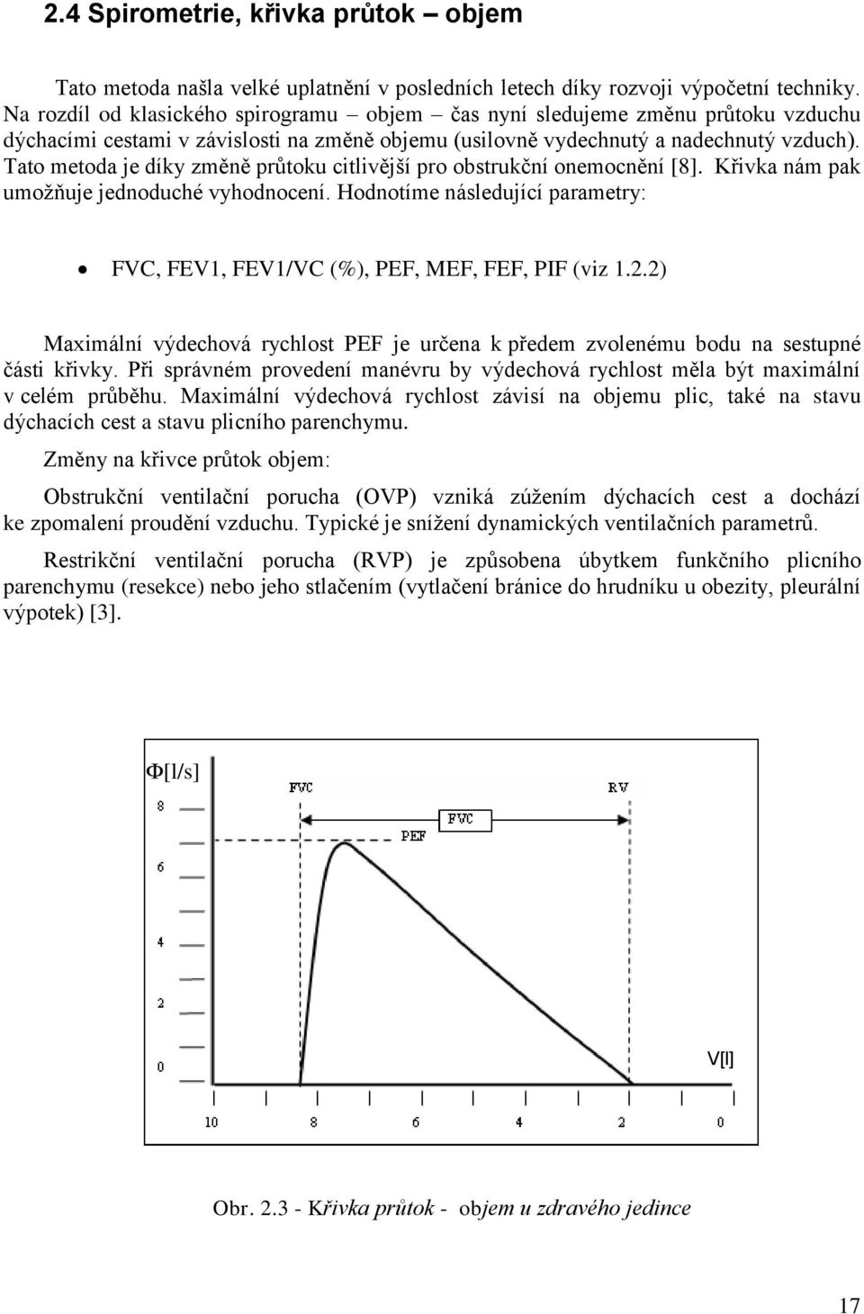 Tato metoda je díky změně průtoku citlivější pro obstrukční onemocnění [8]. Křivka nám pak umožňuje jednoduché vyhodnocení.