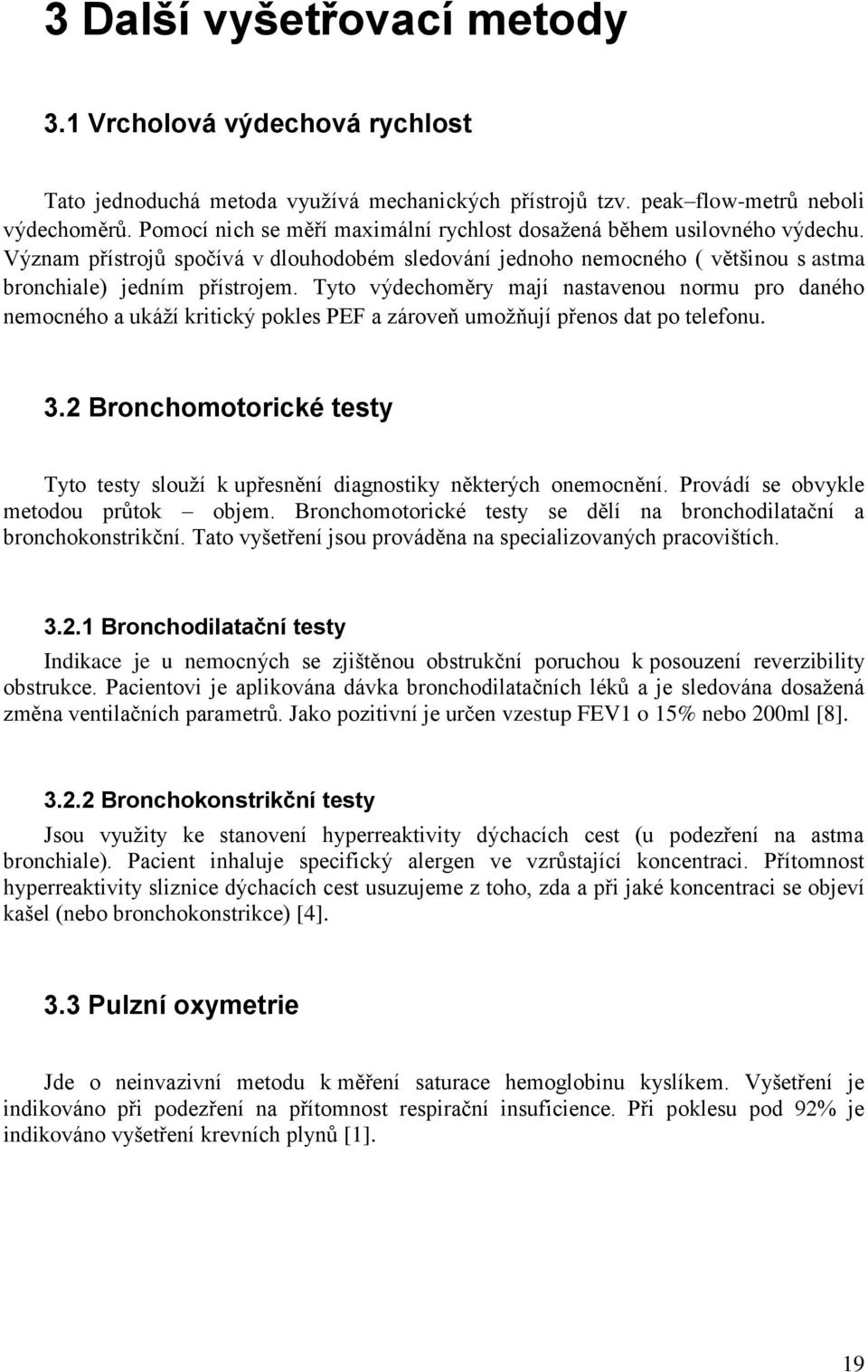 Tyto výdechoměry mají nastavenou normu pro daného nemocného a ukáží kritický pokles PEF a zároveň umožňují přenos dat po telefonu. 3.