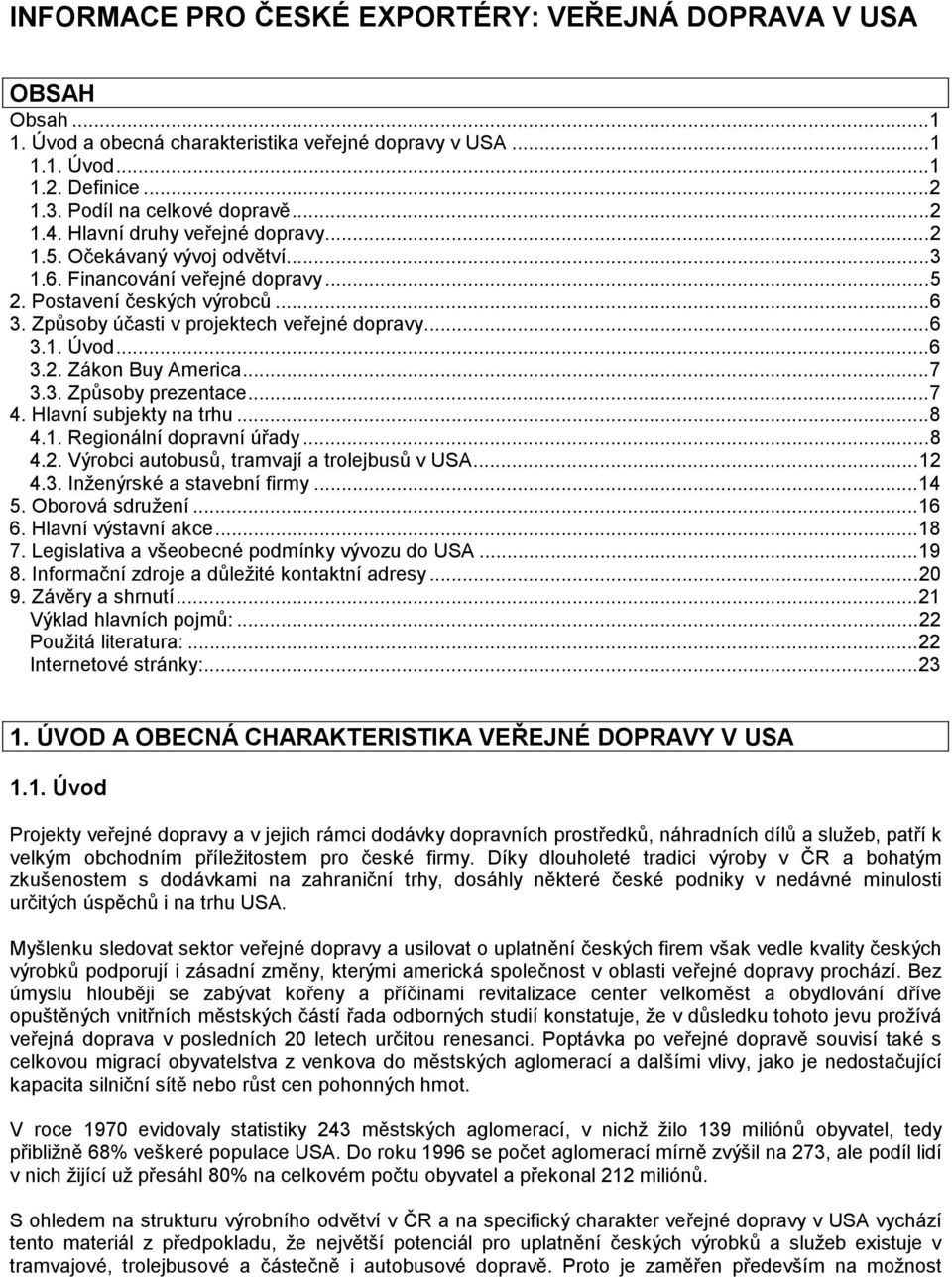 ..7 3.3. Způsoby prezentace...7 4. Hlavní subjekty na trhu...8 4.. Regionální dopravní úřady...8 4.2. Výrobci autobusů, tramvají a trolejbusů v USA...2 4.3. Inženýrské a stavební firmy...4 5.