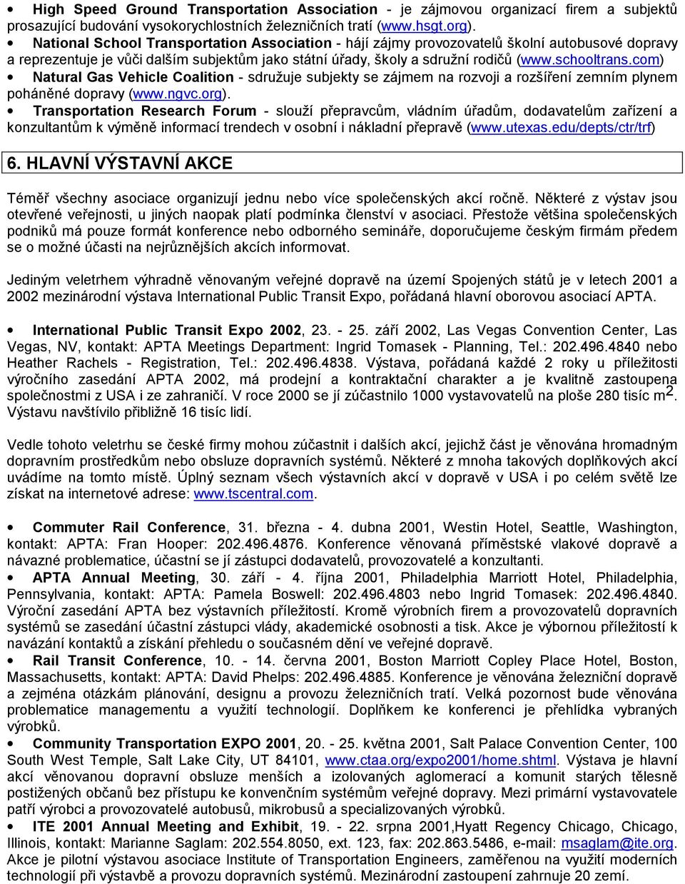 com) Natural Gas Vehicle Coalition - sdružuje subjekty se zájmem na rozvoji a rozšíření zemním plynem poháněné dopravy (www.ngvc.org).