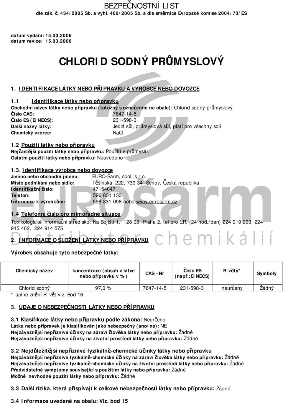 1 Identifikace látky nebo přípravku Obchodní název látky nebo přípravku (totožný s označením na obale): Chlorid sodný průmyslový Číslo CAS: 7647-14-5 Číslo ES (EINECS): 231-598-3 Další názvy látky: