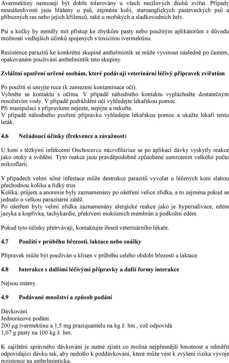 Psi a kočky by neměly mít přístup ke zbytkům pasty nebo použitým aplikátorům z důvodu možnosti vedlejších účinků spojených s toxicitou ivermektinu.