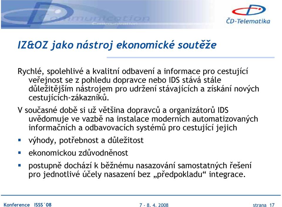 Vsoučasné době si už většina dopravců a organizátorů IDS uvědomuje ve vazbě na instalace moderních automatizovaných informačních a odbavovacích systémů