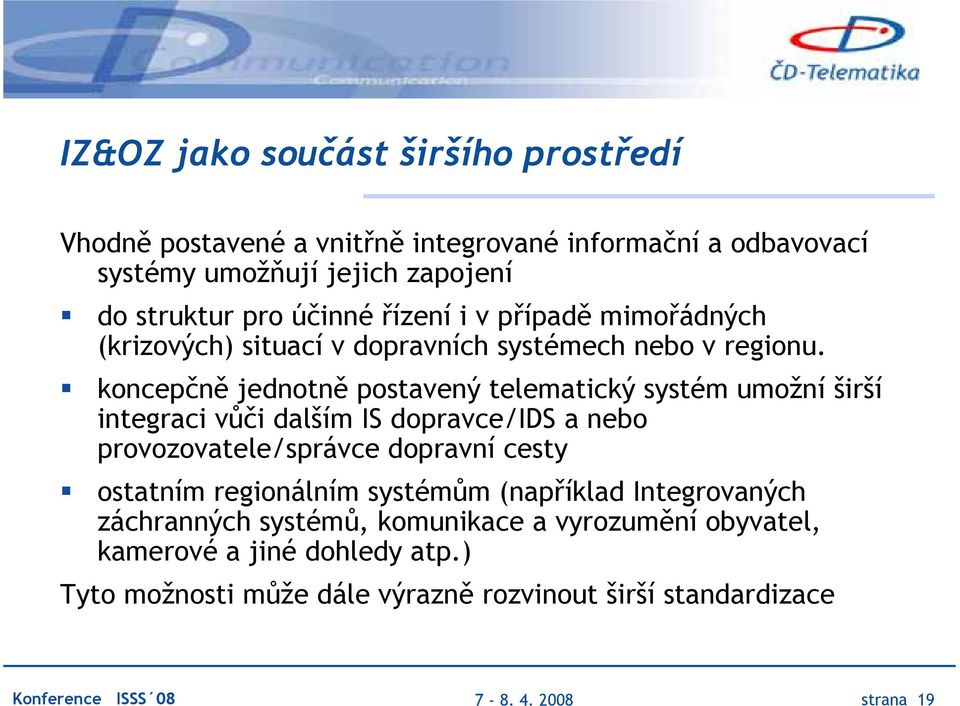 koncepčně jednotně postavený telematický systém umožní širší integraci vůči dalším IS dopravce/ids a nebo provozovatele/správce dopravní cesty ostatním