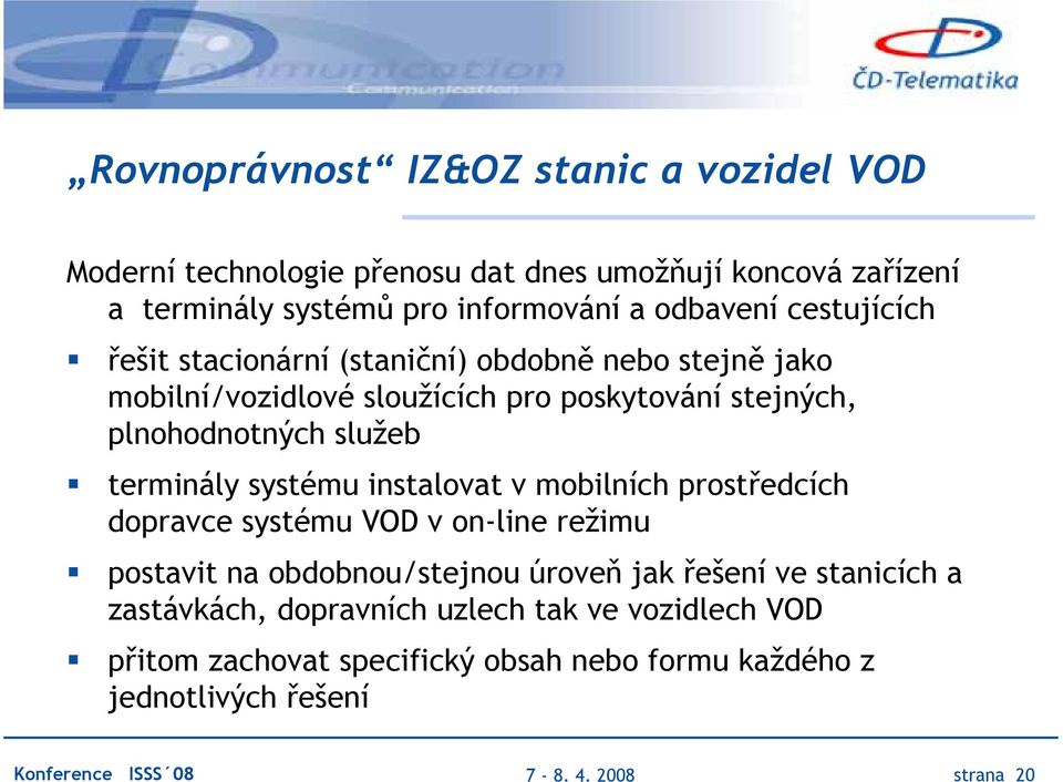 terminály systému instalovat v mobilních prostředcích dopravce systému VOD v on-line režimu postavit na obdobnou/stejnou úroveň jak řešení ve