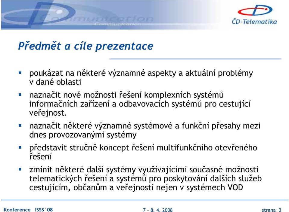 naznačit některé významné systémové a funkční přesahy mezi dnes provozovanými systémy představit stručně koncept řešení multifunkčního