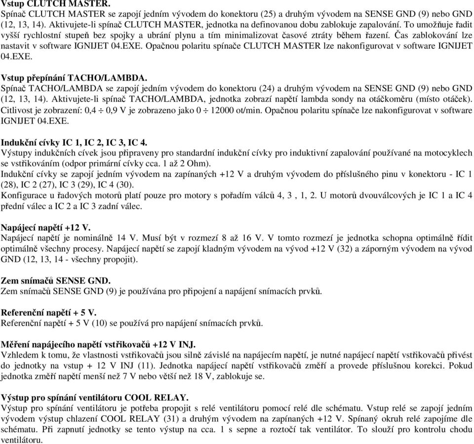 as zablokování lze nastavit v software IGNIJET 04.EXE. Opanou polaritu spínae CLUTCH MASTER lze nakonfigurovat v software IGNIJET 04.EXE. Vstup pepínání TACHO/LAMBDA.