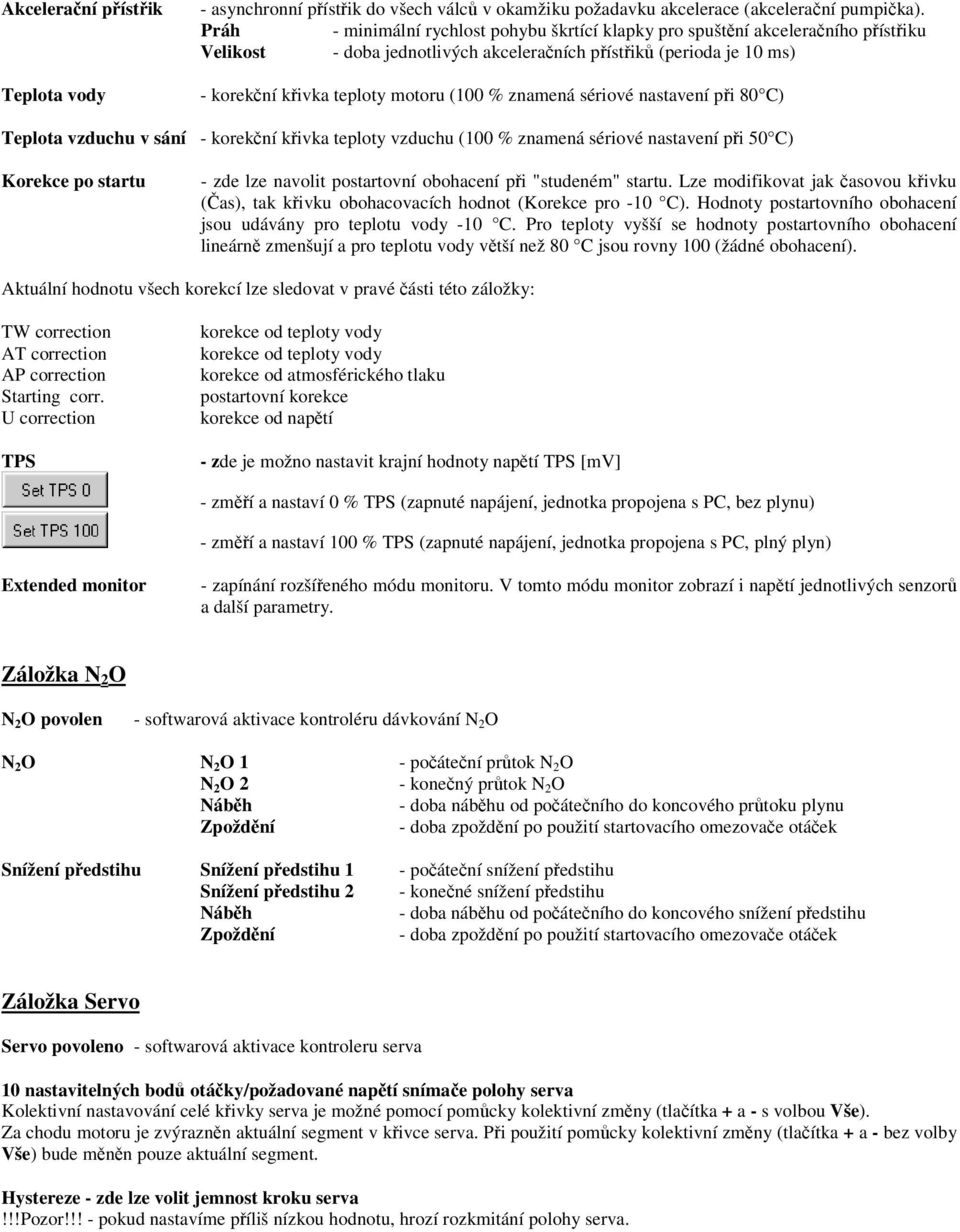 sériové nastavení pi 80 C) Teplota vzduchu v sání - korekní kivka teploty vzduchu (100 % znamená sériové nastavení pi 50 C) Korekce po startu - zde lze navolit postartovní obohacení pi "studeném"