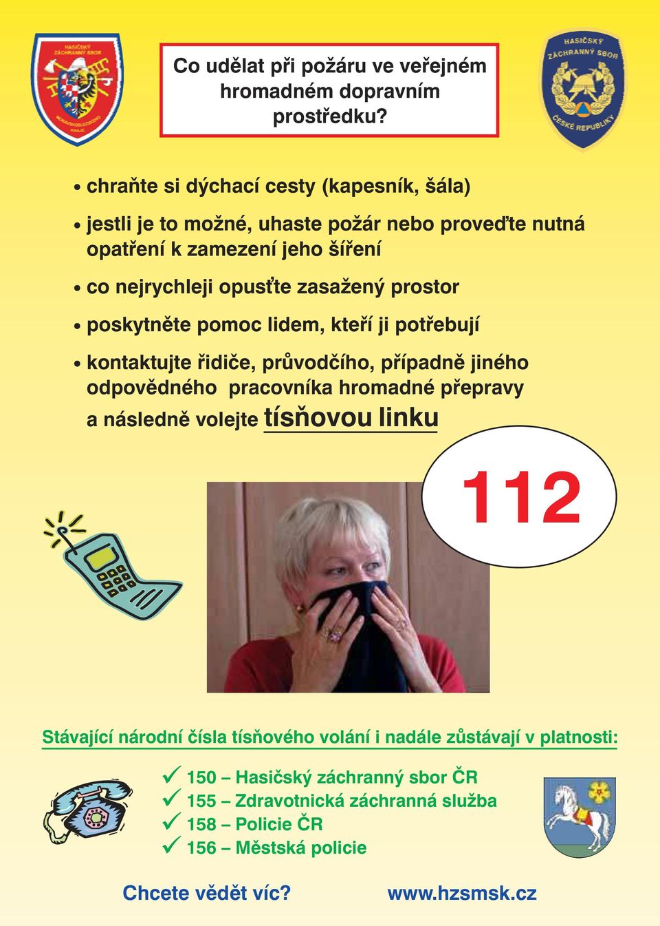 opusťte zasažený prostor poskytněte pomoc lidem, kteří ji potřebují kontaktujte řidiče, průvodčího, případně jiného odpovědného pracovníka hromadné