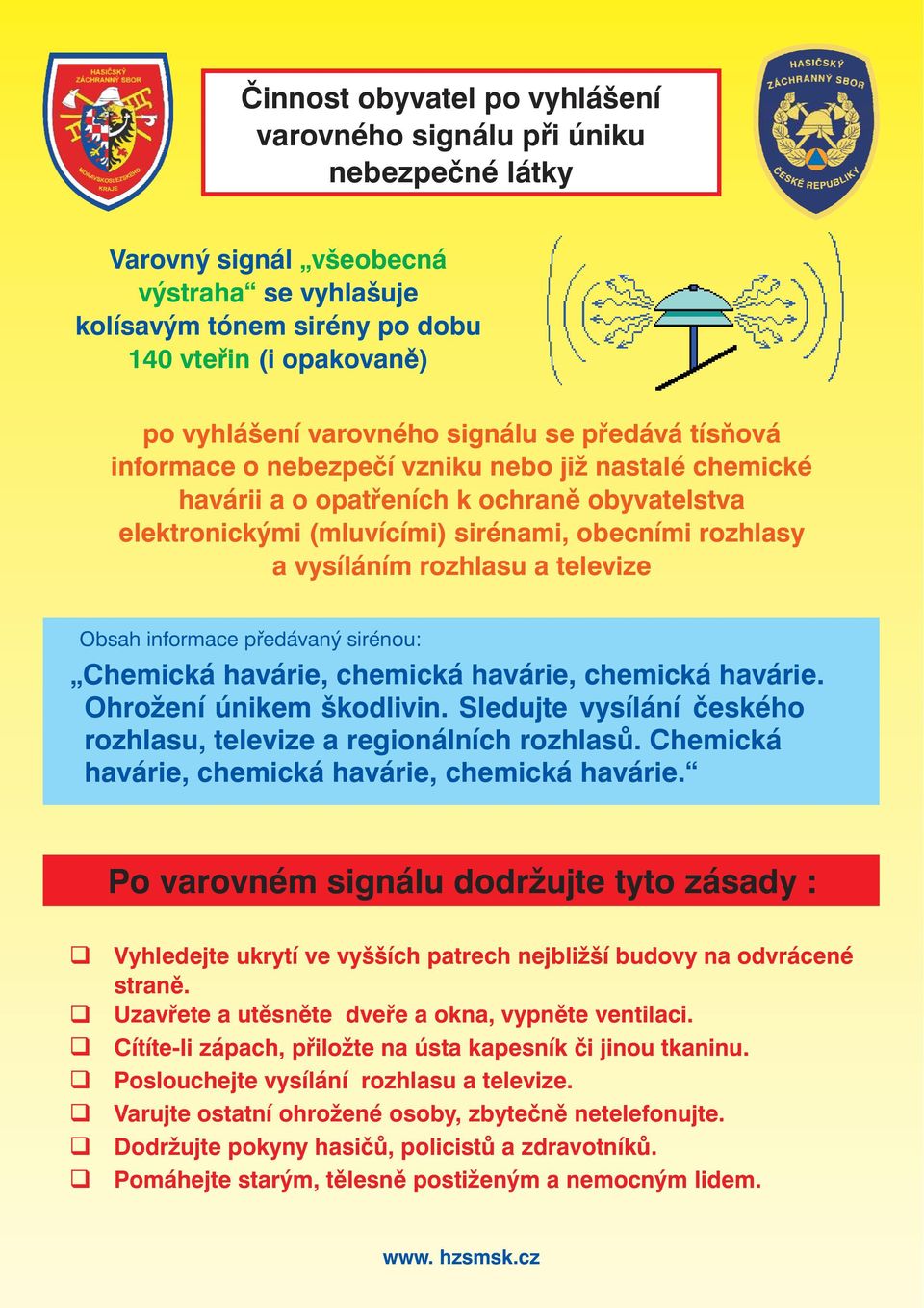 vysíláním rozhlasu a televize Obsah informace předávaný sirénou: Chemická havárie, chemická havárie, chemická havárie. Ohrožení únikem škodlivin.