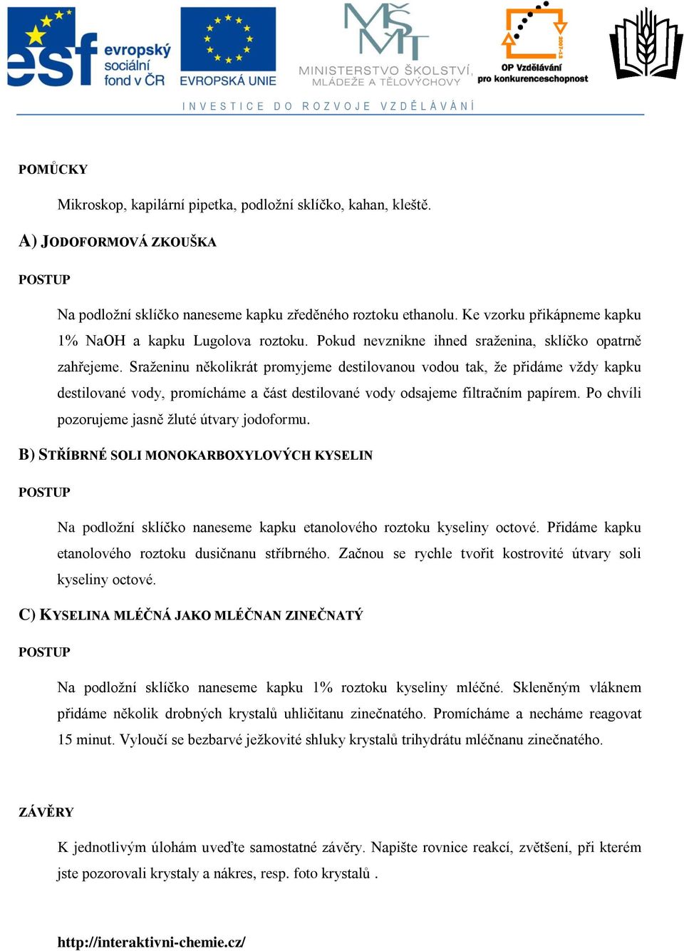 Sraženinu několikrát promyjeme destilovanou vodou tak, že přidáme vždy kapku destilované vody, promícháme a část destilované vody odsajeme filtračním papírem.