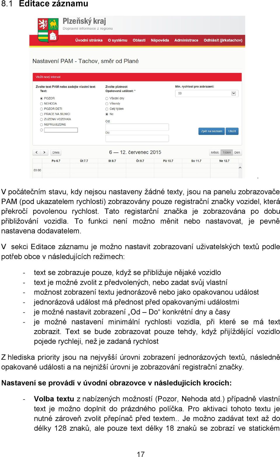 V sekci Editace záznamu je možno nastavit zobrazovaní uživatelských textů podle potřeb obce v následujících režimech: - text se zobrazuje pouze, když se přibližuje nějaké vozidlo - text je možné