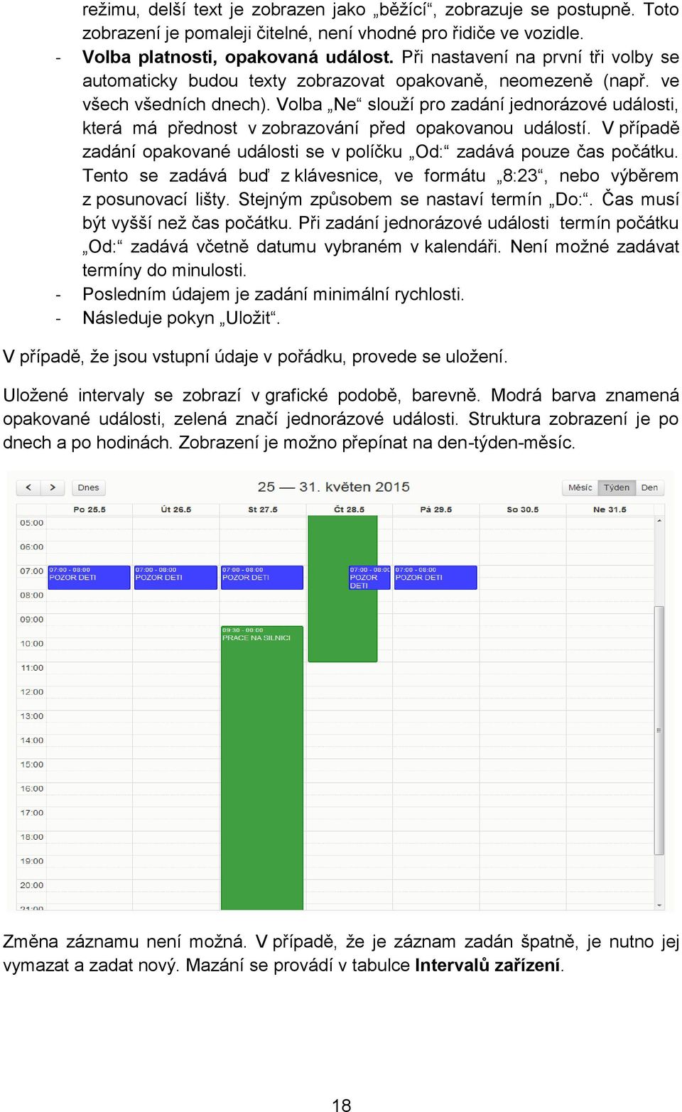 Volba Ne slouží pro zadání jednorázové události, která má přednost v zobrazování před opakovanou událostí. V případě zadání opakované události se v políčku Od: zadává pouze čas počátku.