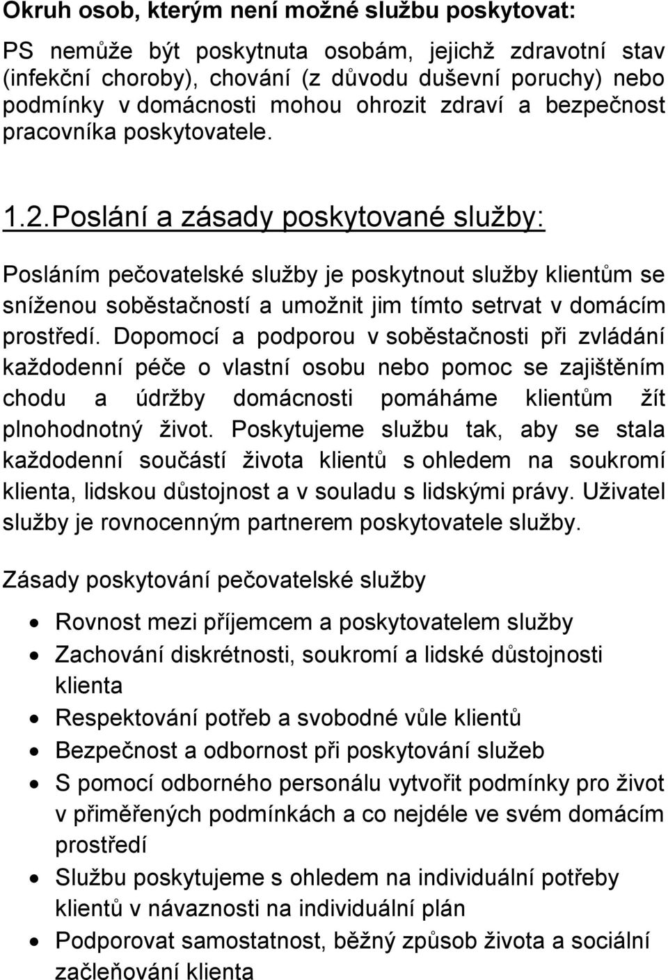 Poslání a zásady poskytované služby: Posláním pečovatelské služby je poskytnout služby klientům se sníženou soběstačností a umožnit jim tímto setrvat v domácím prostředí.