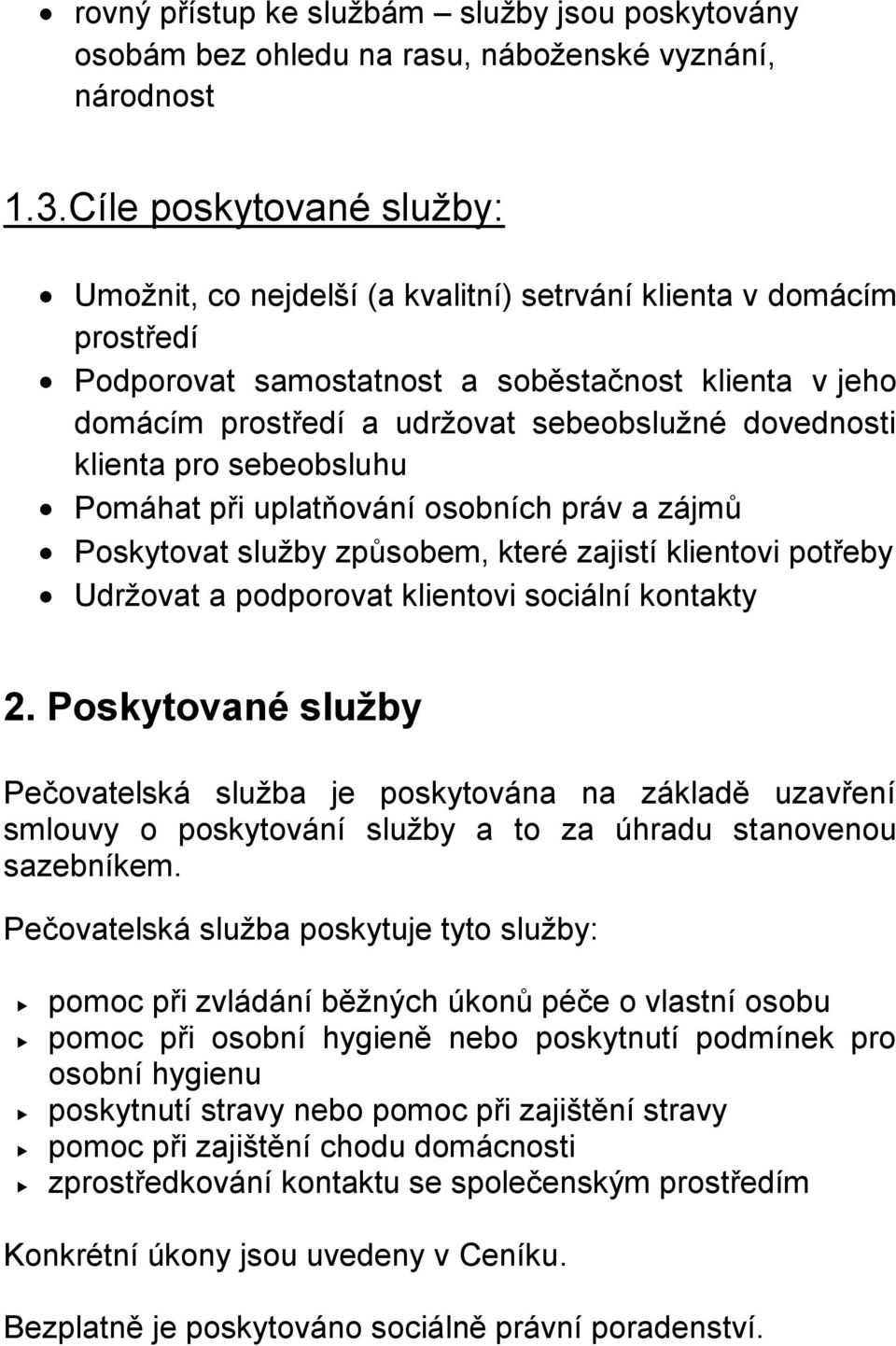 dovednosti klienta pro sebeobsluhu Pomáhat při uplatňování osobních práv a zájmů Poskytovat služby způsobem, které zajistí klientovi potřeby Udržovat a podporovat klientovi sociální kontakty 2.