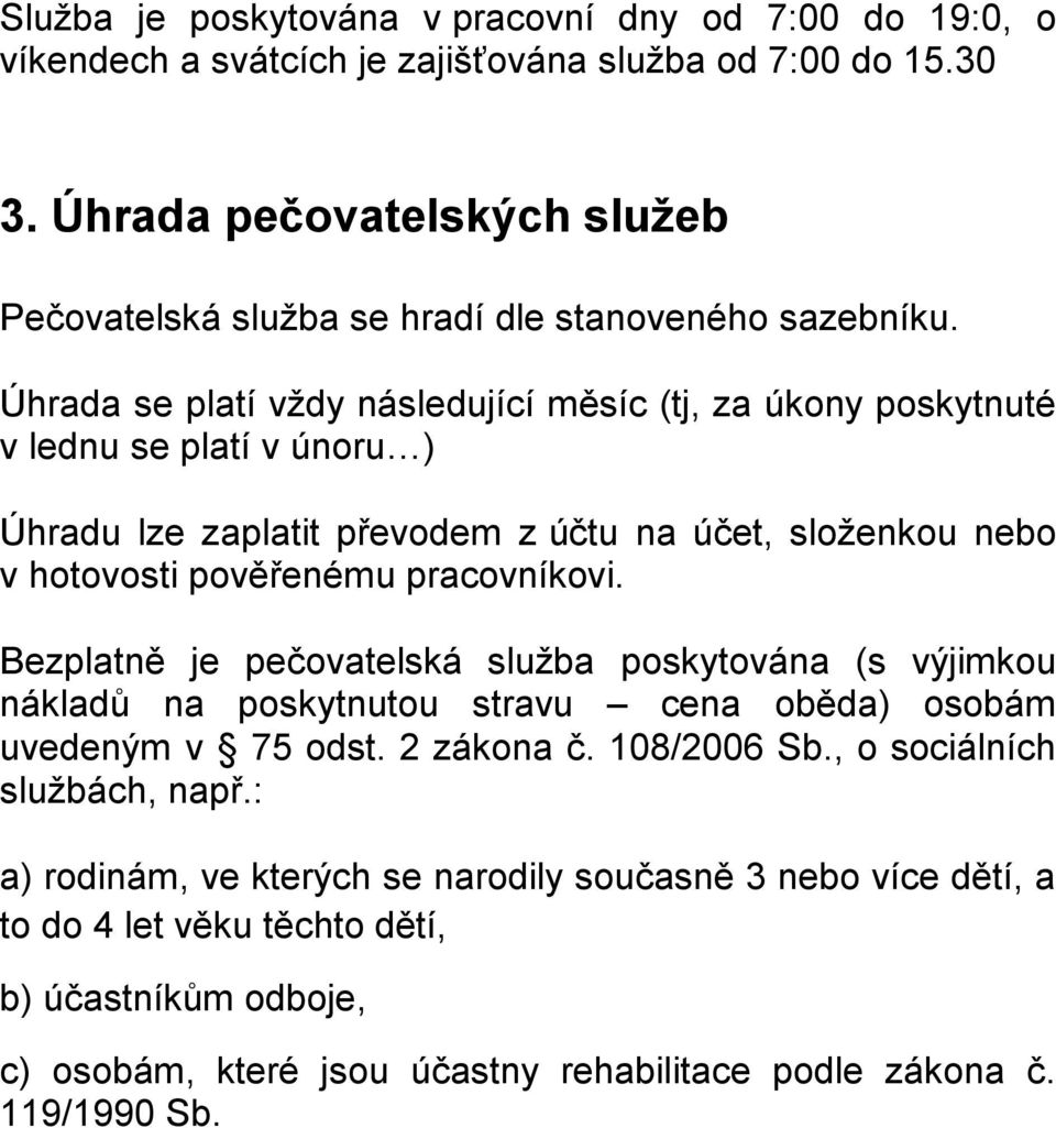 Úhrada se platí vždy následující měsíc (tj, za úkony poskytnuté v lednu se platí v únoru ) Úhradu lze zaplatit převodem z účtu na účet, složenkou nebo v hotovosti pověřenému pracovníkovi.