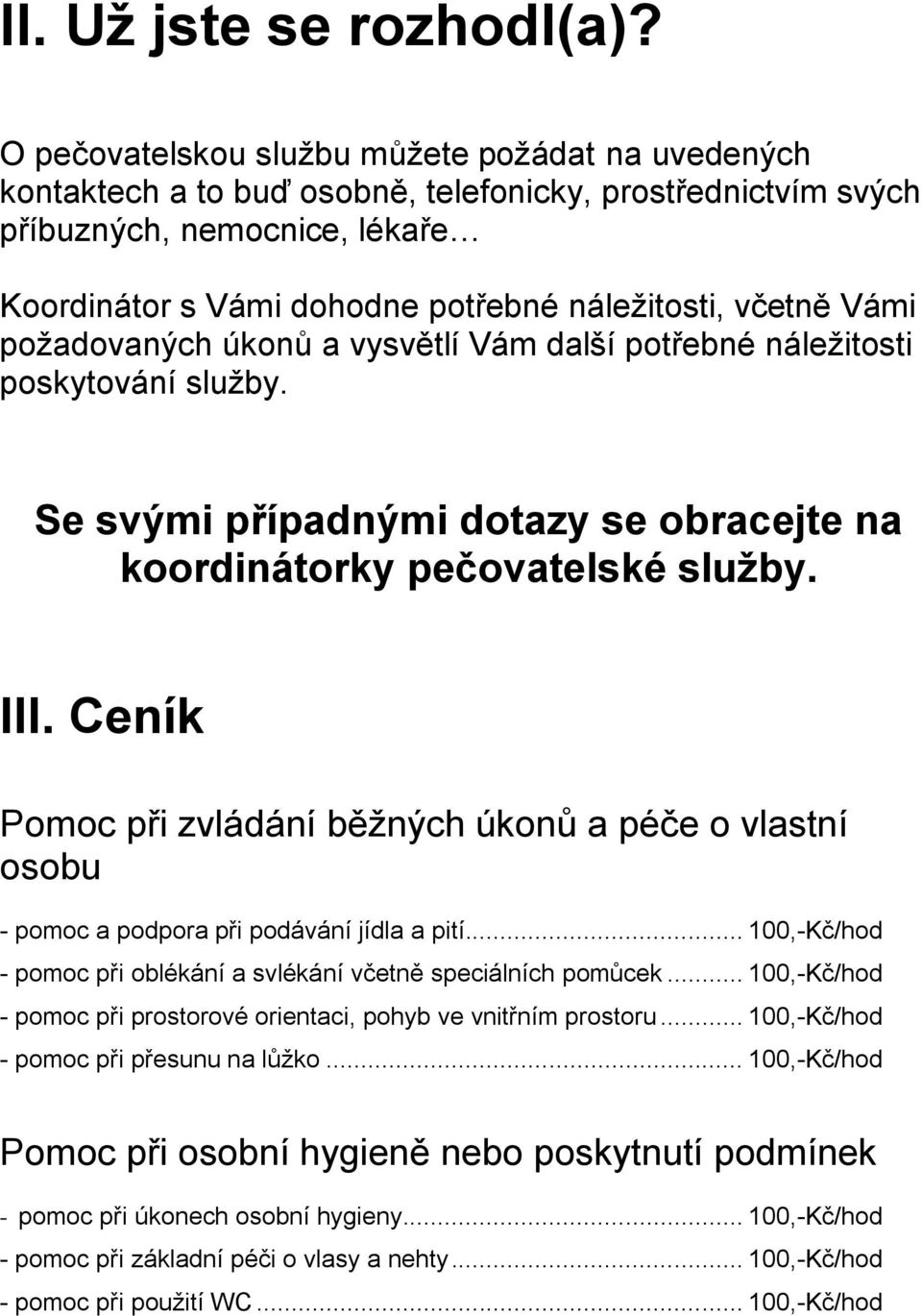 Vámi požadovaných úkonů a vysvětlí Vám další potřebné náležitosti poskytování služby. Se svými případnými dotazy se obracejte na koordinátorky pečovatelské služby. III.