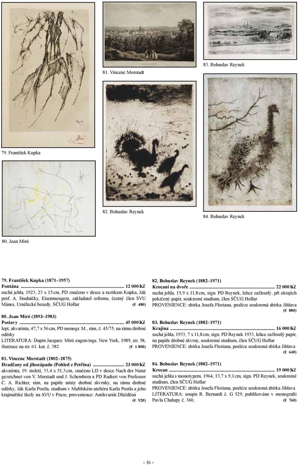 Studničky, Eisenmengera, zakladatel orfismu, čestný člen SVU Mánes, Umělecké besedy, SČUG Hollar ( 480) 80. Joan Miró (1893 1983) Postavy... 45 000 Kč lept, akvatinta, 47,7 x 56 cm, PD monogr. M., rám, č.