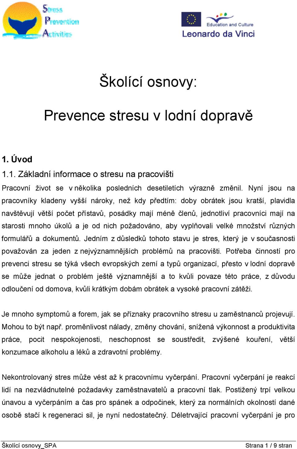 mnoho úkolů a je od nich požadováno, aby vyplňovali velké množství různých formulářů a dokumentů.