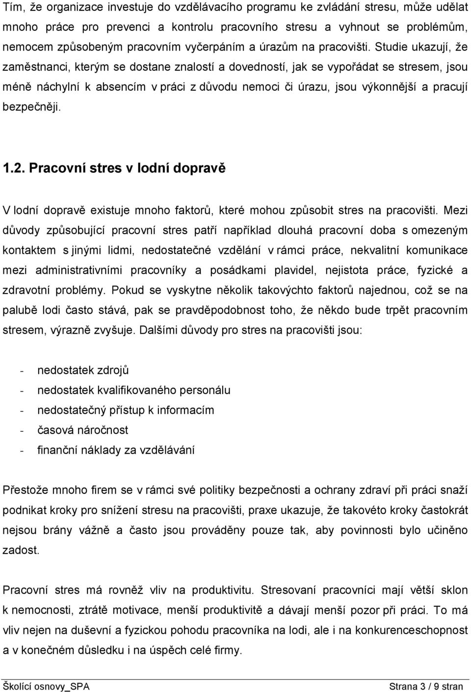 Studie ukazují, že zaměstnanci, kterým se dostane znalostí a dovedností, jak se vypořádat se stresem, jsou méně náchylní k absencím v práci z důvodu nemoci či úrazu, jsou výkonnější a pracují